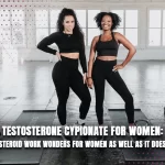 Testosterone Cypionate for Women: Does This Steroid Work Wonders for Women as Well as It Does for Men?